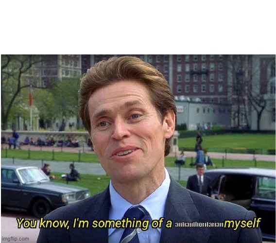 You know, I'm something an antiauthoritarian myself